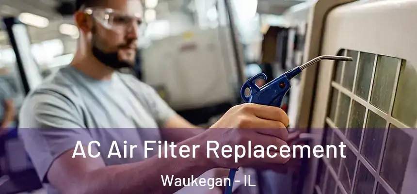 AC Air Filter Replacement Waukegan - IL