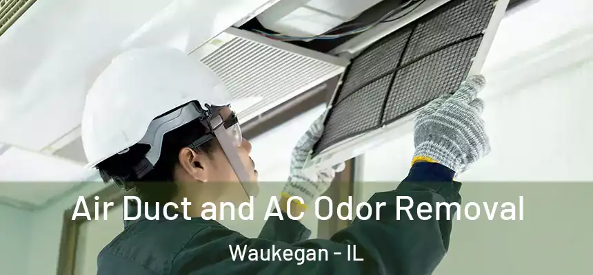 Air Duct and AC Odor Removal Waukegan - IL