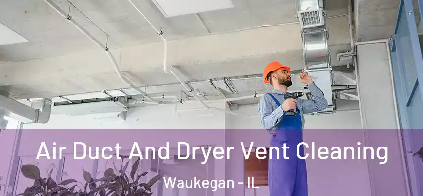 Air Duct And Dryer Vent Cleaning Waukegan - IL