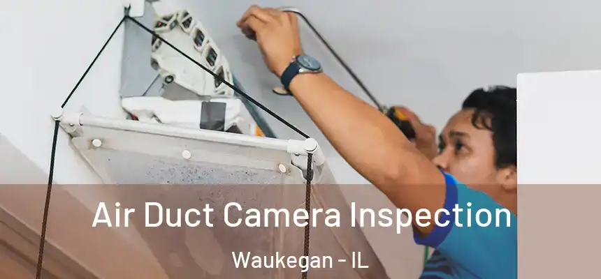 Air Duct Camera Inspection Waukegan - IL