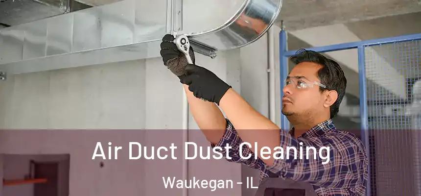 Air Duct Dust Cleaning Waukegan - IL
