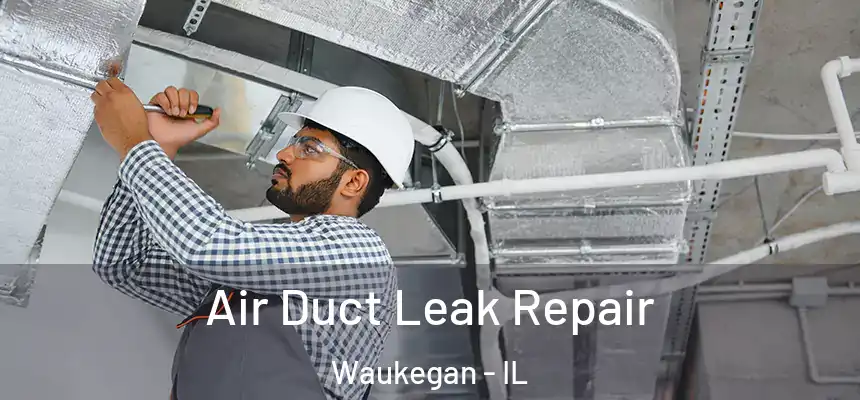 Air Duct Leak Repair Waukegan - IL