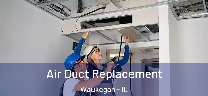 Air Duct Replacement Waukegan - IL