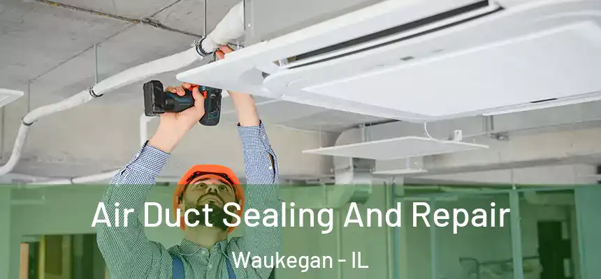 Air Duct Sealing And Repair Waukegan - IL
