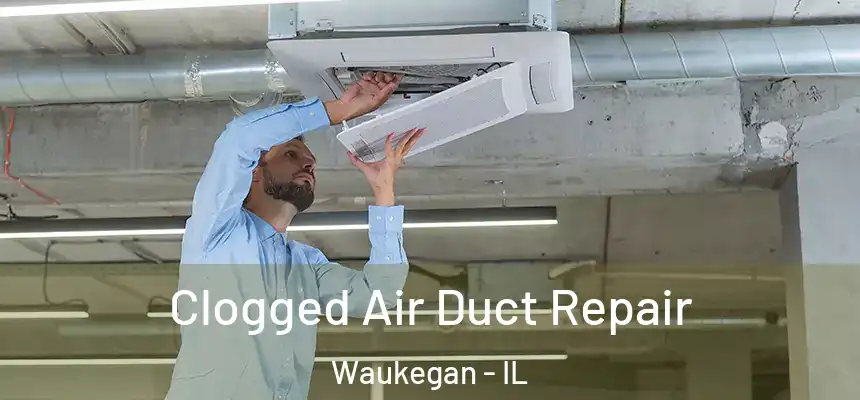 Clogged Air Duct Repair Waukegan - IL