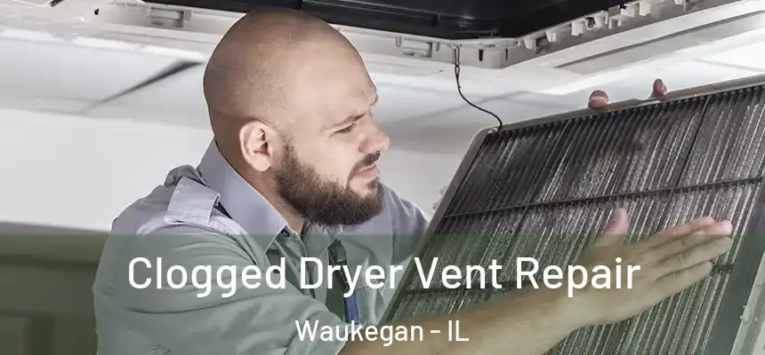 Clogged Dryer Vent Repair Waukegan - IL