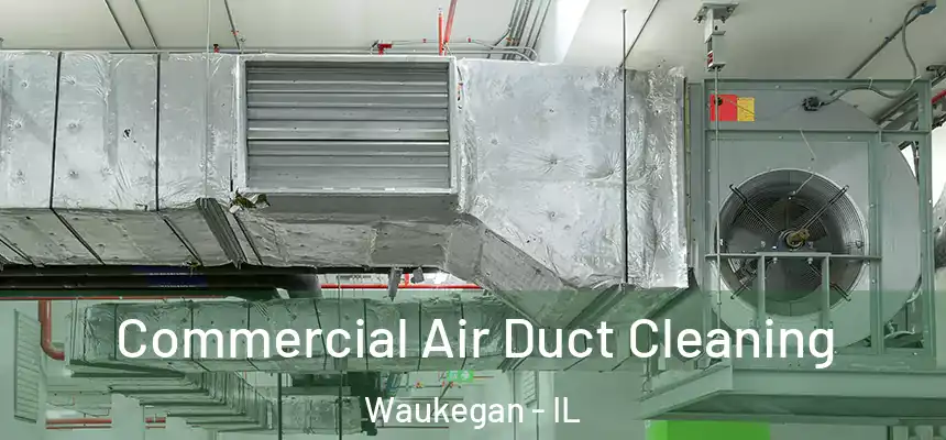 Commercial Air Duct Cleaning Waukegan - IL