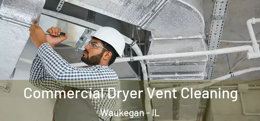Commercial Dryer Vent Cleaning Waukegan - IL