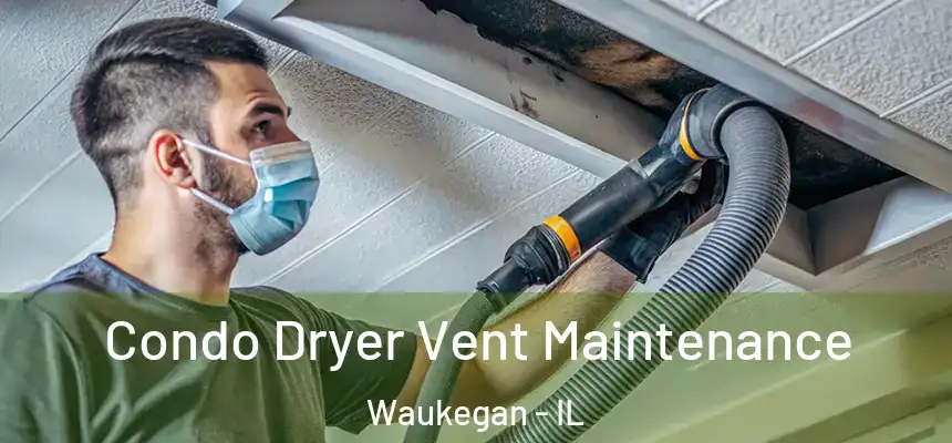 Condo Dryer Vent Maintenance Waukegan - IL
