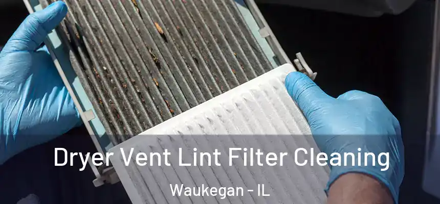 Dryer Vent Lint Filter Cleaning Waukegan - IL