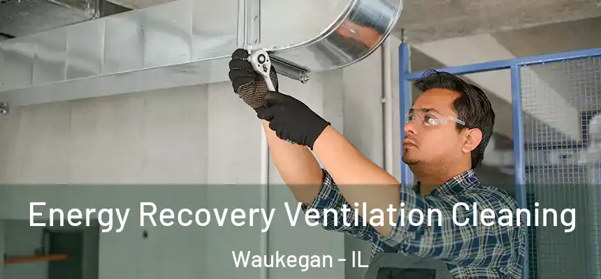 Energy Recovery Ventilation Cleaning Waukegan - IL