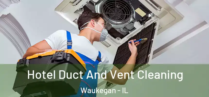 Hotel Duct And Vent Cleaning Waukegan - IL