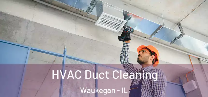  HVAC Duct Cleaning Waukegan - IL