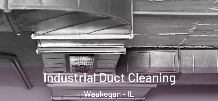 Industrial Duct Cleaning Waukegan - IL