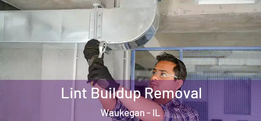 Lint Buildup Removal Waukegan - IL