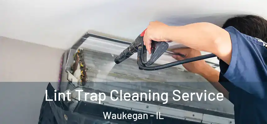 Lint Trap Cleaning Service Waukegan - IL