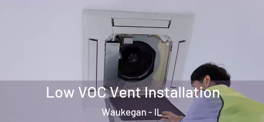 Low VOC Vent Installation Waukegan - IL