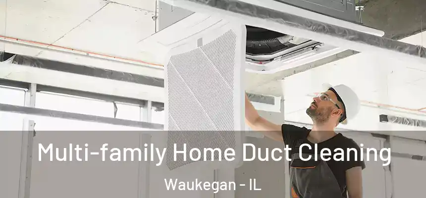 Multi-family Home Duct Cleaning Waukegan - IL
