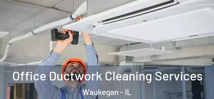 Office Ductwork Cleaning Services Waukegan - IL