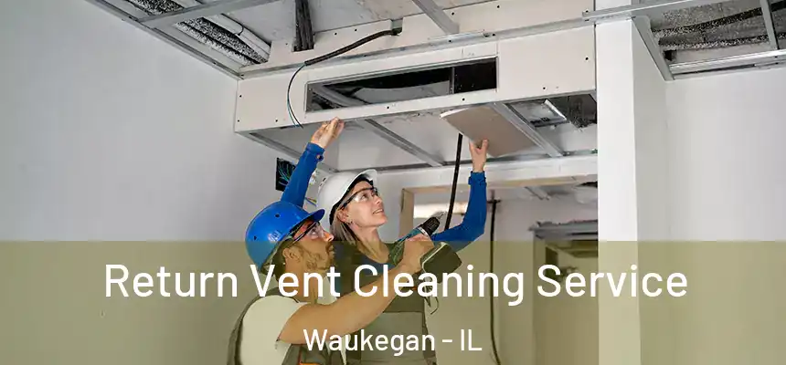 Return Vent Cleaning Service Waukegan - IL