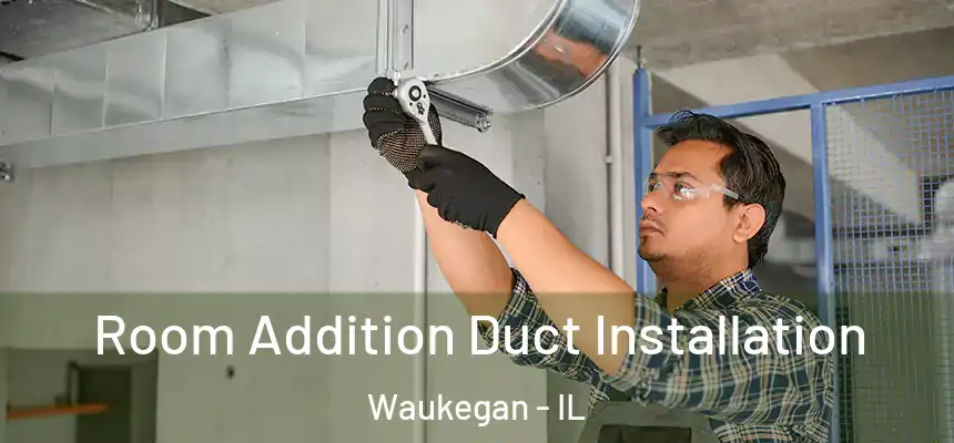 Room Addition Duct Installation Waukegan - IL