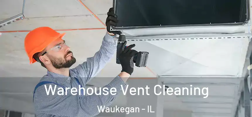 Warehouse Vent Cleaning Waukegan - IL